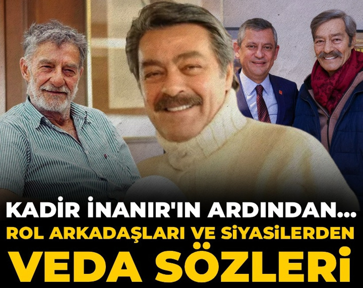 Kadir İnanır'ın ardından: Rol arkadaşları ve siyasilerden veda sözleri