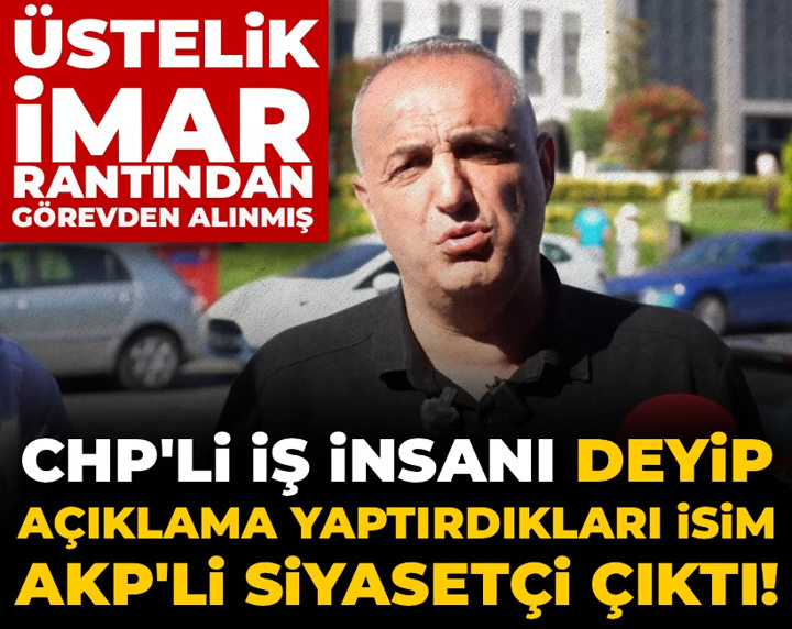 CHP'li iş insanı deyip açıklama yaptırdıkları isim AKP'li siyasetçi çıktı! İmar rantından da görevden alınmış