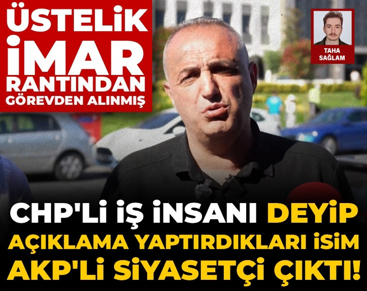 CHP'li iş insanı deyip açıklama yaptırdıkları isim AKP'li siyasetçi çıktı! İmar rantından da görevden alınmış