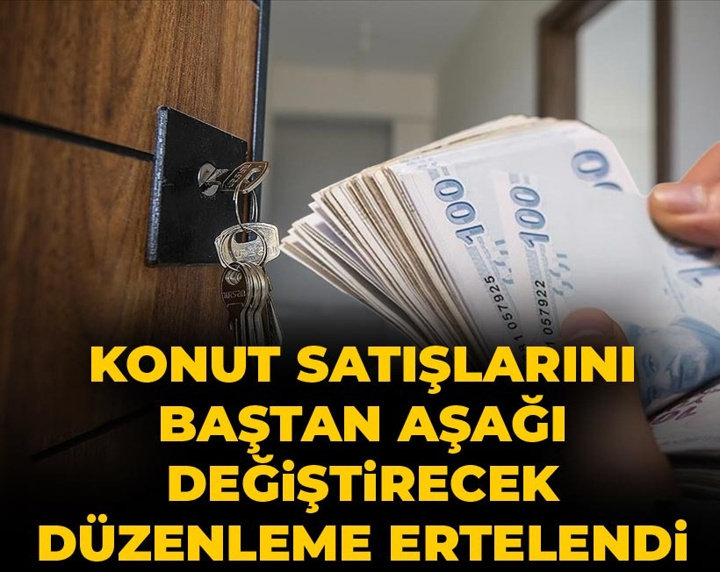 Konut satışlarını baştan aşağı değiştirecek düzenleme ertelendi