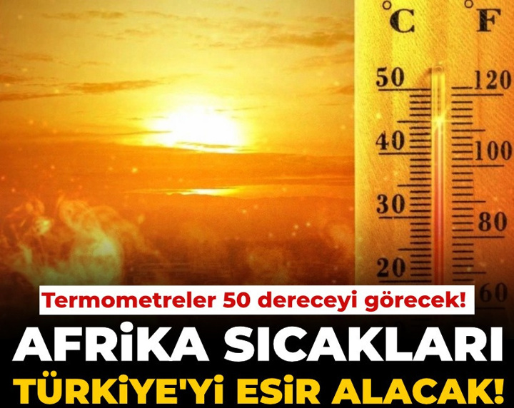Afrika sıcakları Türkiye'yi esir alacak: Termometreler 50 dereceyi görecek!