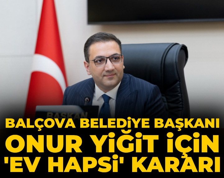 Son dakika | Balçova Belediye Başkanı Onur Yiğit için 'ev hapsi' kararı