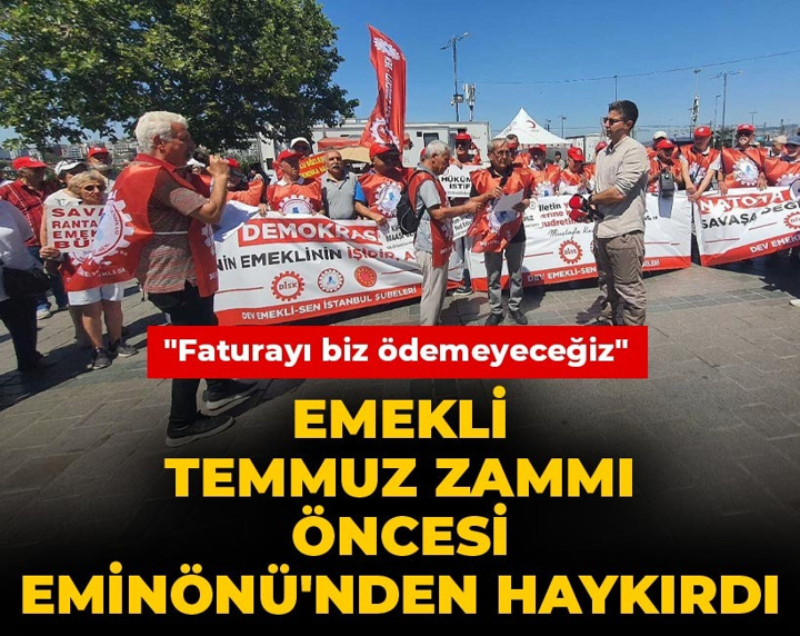 Emekli temmuz zammı öncesi Eminönü'nden haykırdı: "Faturayı biz ödemeyeceğiz"