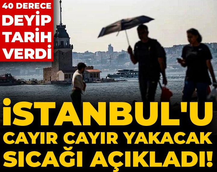 İstanbul'u cayır cayır yakacak sıcağı açıkladı! 40 derece deyip tarih verdi