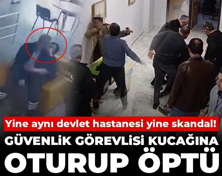 Yine aynı devlet hastanesi yine skandal! Güvenlik görevlisi kucağına oturup öptü