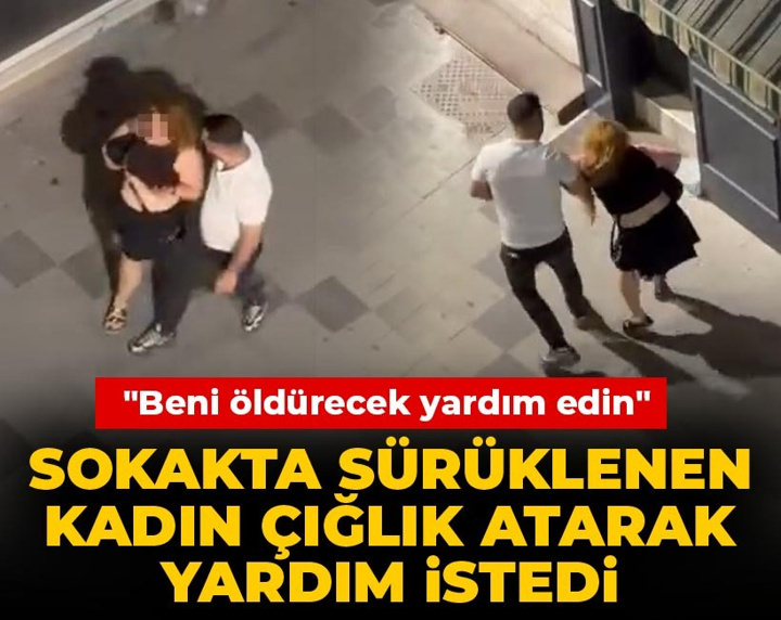 Sokakta sürüklenen kadın çığlık atarak yardım istedi! "Beni öldürecek yardım edin"