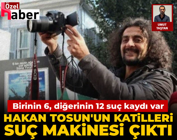 Hakan Tosun'un katilleri suç makinesi çıktı: Birinin 6, diğerinin 12 suç kaydı var