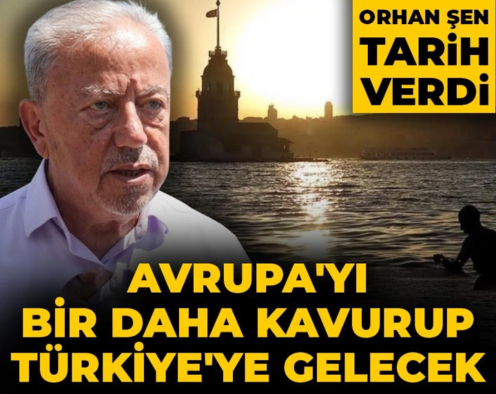 Avrupa'yı bir daha kavurup Türkiye'ye gelecek: Orhan Şen tarih verdi