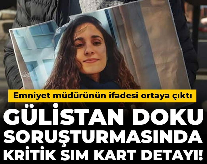 Gülistan Doku soruşturmasında kritik SIM kart detayı! Emniyet müdürünün ifadesi ortaya çıktı