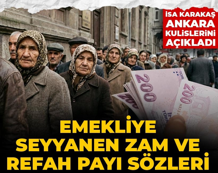 Emekliye seyyanen zam ve refah payı sözleri: İsa Karakaş Ankara kulislerini açıkladı