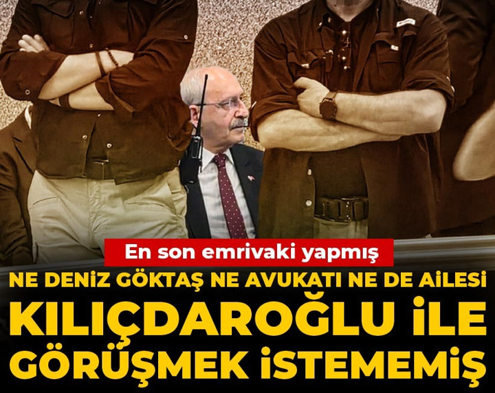 Ne Deniz Göktaş ne avukatı ne de ailesi Kılıçdaroğlu ile görüşmek istememiş: En son emrivaki yapmış