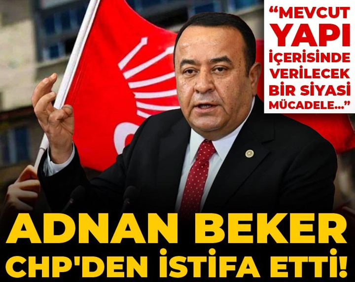 Son dakika | Adnan Beker CHP'den istifa etti!