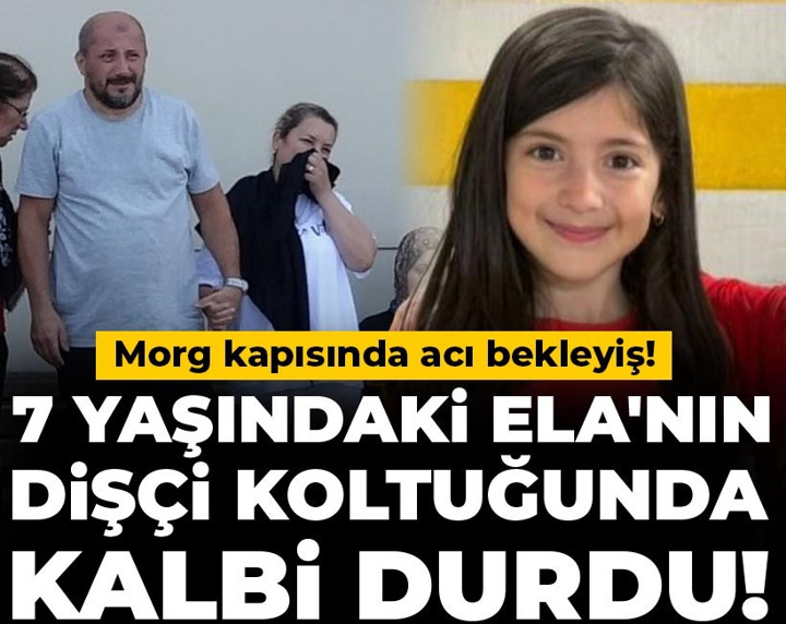 7 yaşındaki Ela'nın dişçi koltuğunda kalbi durdu! Anesteziden öldü iddiası