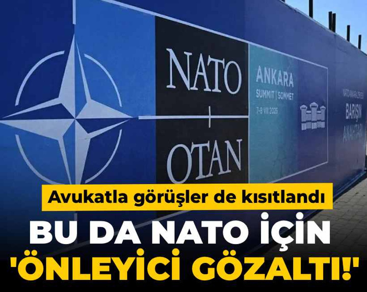 Bu da NATO için 'önleyici gözaltı!' Avukatla görüşler de kısıtlandı