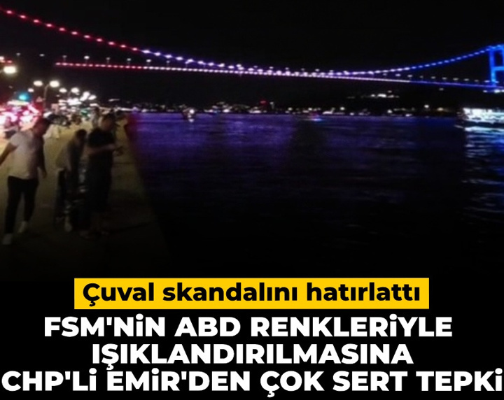 Köprünün ABD renkleriyle ışıklandırılmasına CHP'li Emir'den çok sert tepki! Çuval skandalını hatırlattı