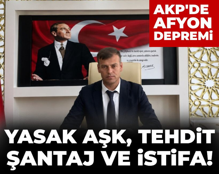 Yasak aşk, tehdit, şantaj ve istifa! AKP'de Afyon depremi