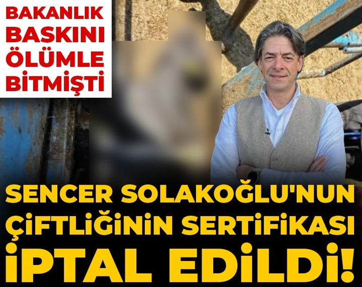 Sencer Solakoğlu'nun çiftliğinin sertifikası iptal edildi! Bakanlık baskını ölümle bitmişti