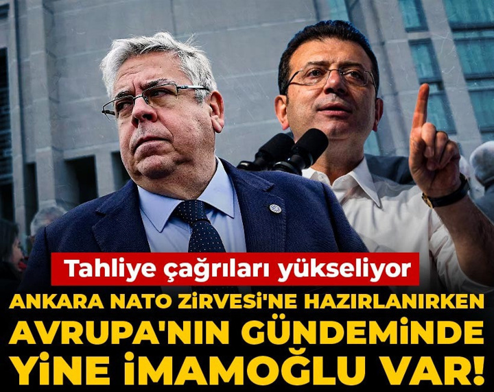 Ankara NATO Zirvesi'ne hazırlanırken Avrupa'nın gündeminde yine İmamoğlu var! Tahliye çağrıları yükseliyor