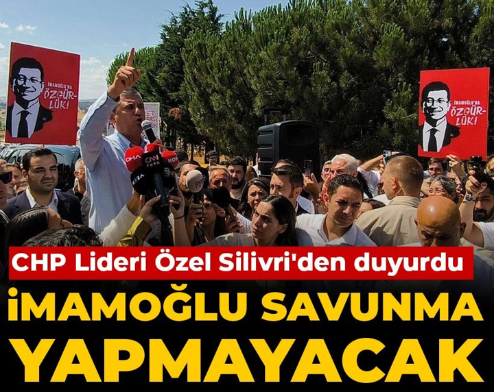 CHP Lideri Özel Silivri'den duyurdu: İmamoğlu savunma yapmayacak