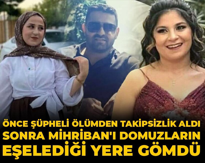 Önce şüpheli ölümden takipsizlik aldı sonra Mihriban'ı domuzların eşelediği yere gömdü