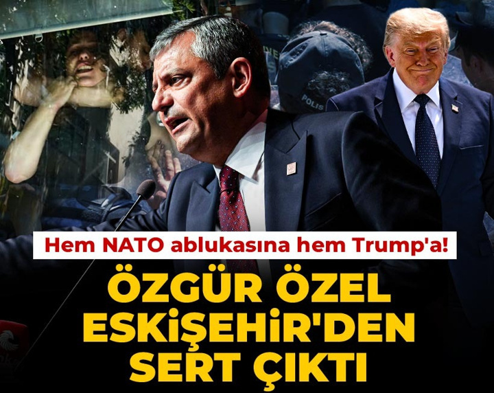 Hem NATO ablukasına hem Trump'a! Özgür Özel Eskişehir'den sert çıktı