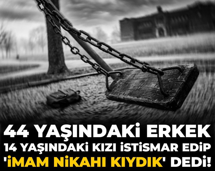 44 yaşındaki erkek 14 yaşındaki kızı istismar edip 'İmam nikahı kıydık' dedi!