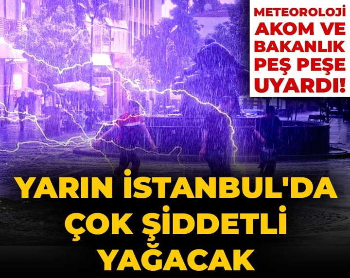 Meteoroloji, AKOM ve bakanlık peş peşe uyardı! Yarın İstanbul'da çok şiddetli yağacak