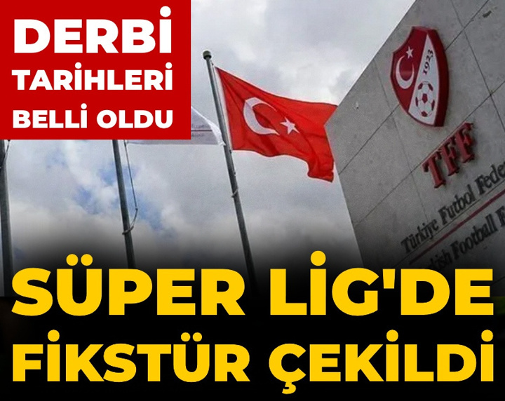 Son Dakika | Süper Lig'de fikstür çekildi: Derbi tarihleri belli oldu