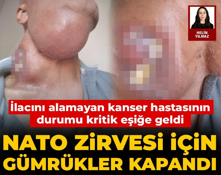 NATO Zirvesi için gümrük kapandı: Kanser hastasının durumu kritik eşiğe geldi