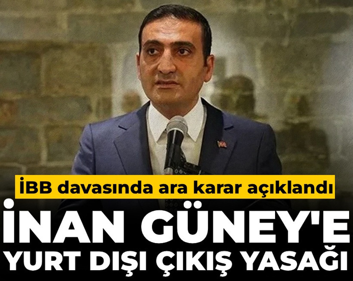Son Dakika | İBB Davası'nda ara karar açıklandı: İnan Güney'e yurt dışı çıkış yasağı