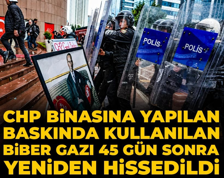 CHP binasına yapılan baskında kullanılan biber gazı 45 gün sonra yeniden hissedildi