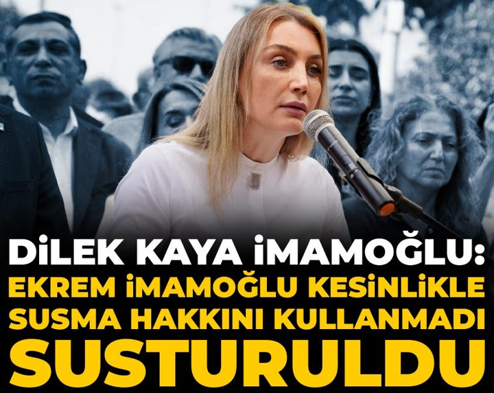 Dilek Kaya İmamoğlu: Ekrem İmamoğlu kesinlikle susma hakkını kullanmadı, susturuldu