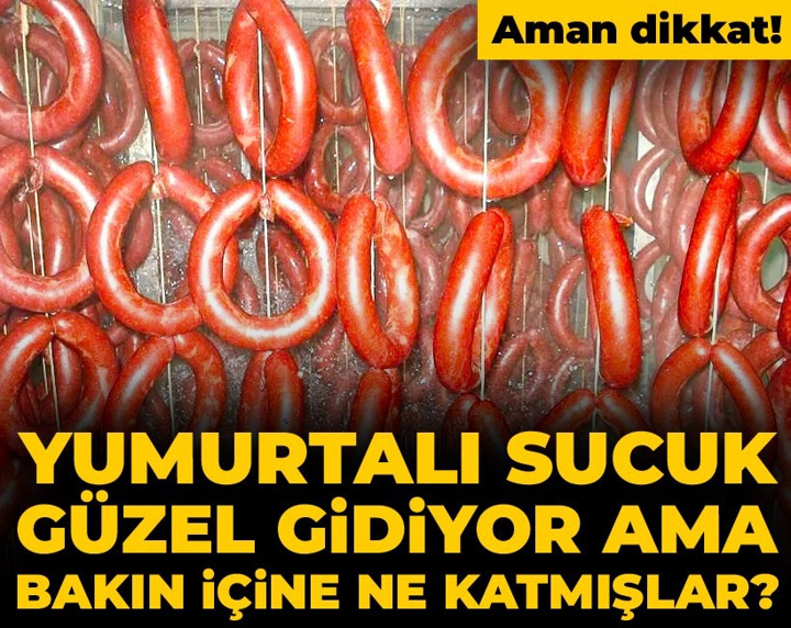 Yumurtalı sucuk güzel gidiyor ama bakın içine ne katmışlar? Aman dikkat!