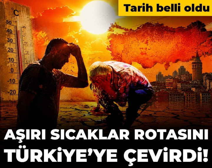 Aşırı sıcaklar rotasını Türkiye’ye çevirdi! Tarih belli oldu