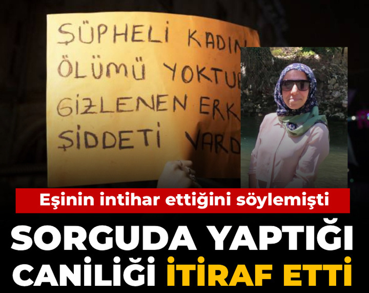 Eşinin intihar ettiğini söylemişti: Sorguda yaptığı caniliği itiraf etti