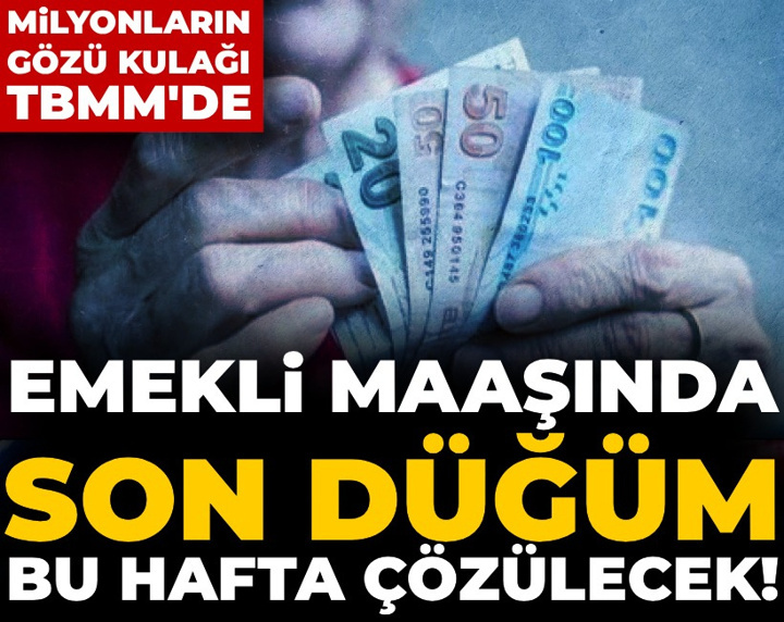Emekli maaşında son düğüm bu hafta çözülecek! Milyonların gözü kulağı TBMM'de