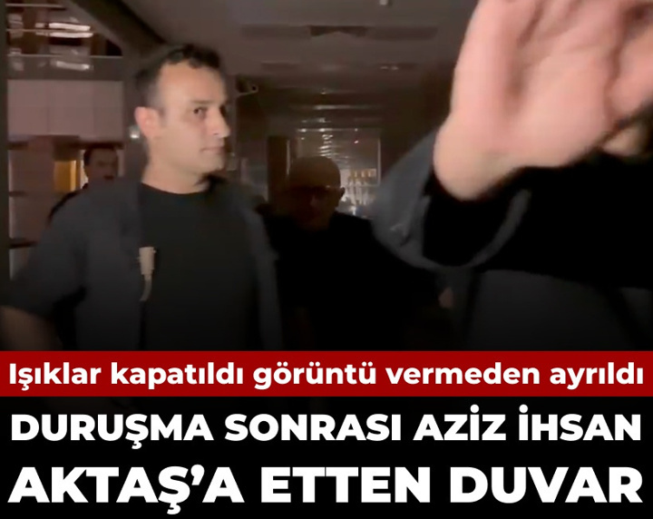 Duruşma sonrası Aziz İhsan Aktaş'a etten duvar: Işıklar kapandı görüntü vermeden ayrıldı
