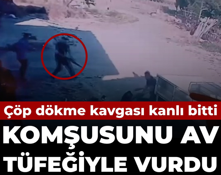 Çöp dökme kavgası kanlı bitti: Komşusunu av tüfeğiyle vurdu