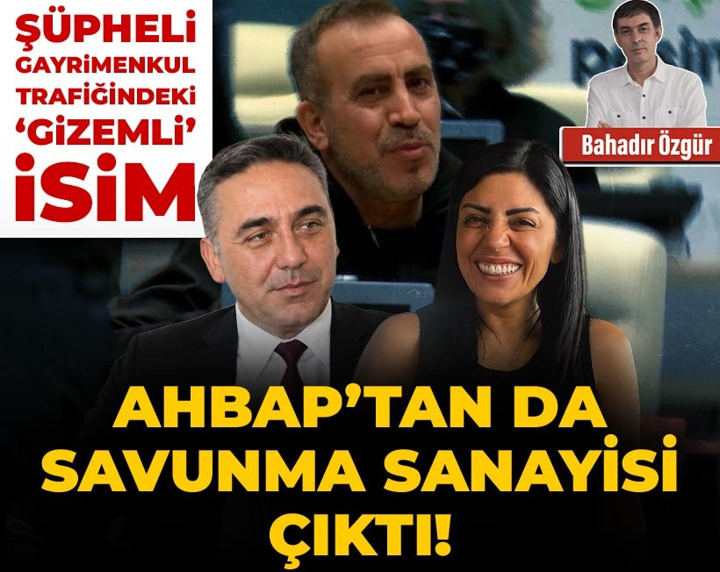 AHBAP’tan da savunma sanayisi çıktı! Şüpheli gayrimenkul trafiğindeki ‘gizemli’ isim