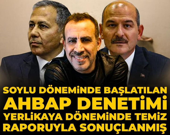 Soylu döneminde başlatılan AHBAP denetimi Yerlikaya döneminde temiz raporuyla sonuçlanmış!