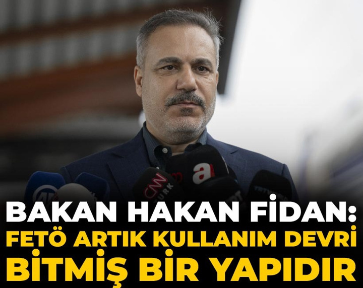 Bakan Hakan Fidan: FETÖ artık kullanım devri bitmiş bir yapıdır
