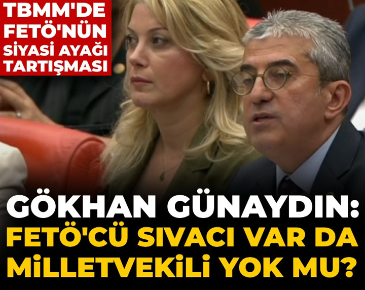 TBMM'de 'FETÖ'nün siyasi ayağı tartışması! CHP'li Günaydın: FETÖ'cü sıvacı var da milletvekili yok mu?