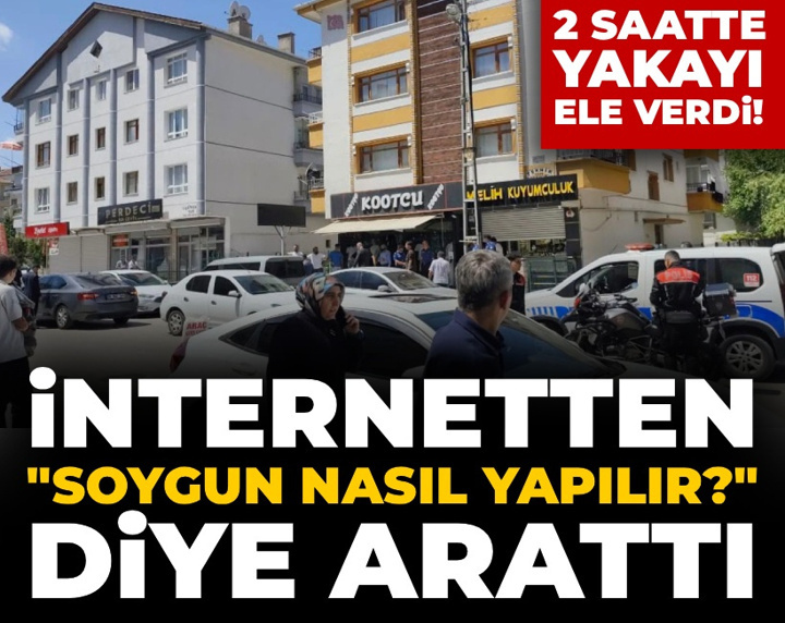 İnternetten 'soygun nasıl yapılır?' diye arattı: 2 saatte yakayı ele verdi!