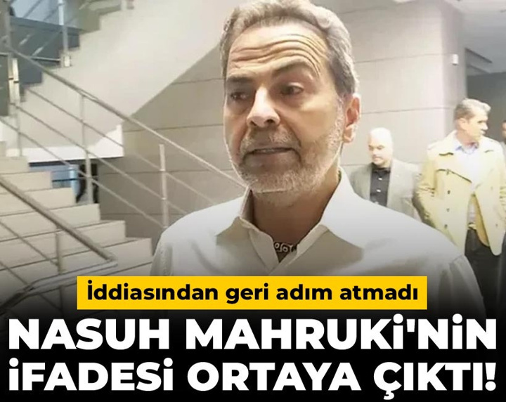 Nasuh Mahruki'nin ifadesi ortaya çıktı! İddiasından geri adım atmadı