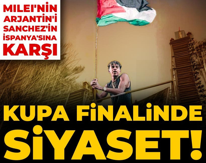 Kupa finalinde siyaset! Milei'nin Arjantin'i, Sanchez'in İspanya'sına karşı
