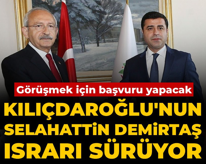 Kılıçdaroğlu'ndan Demirtaş ısrarı: Ziyaret için başvuru yapacak