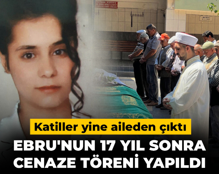 Ebru'nun 17 yıl sonra cenazesi yapıldı: Katiller ise yine aileden çıktı