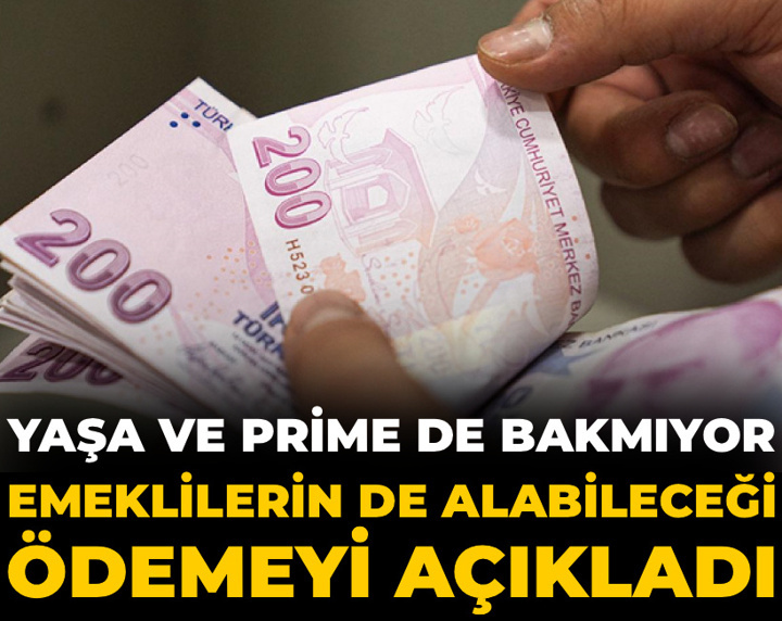 Emeklilerin de alabileceği ödemeyi açıkladı: Yaşa ve prime de bakmıyor