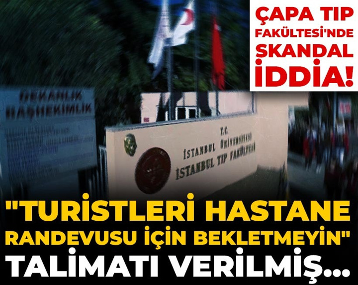 Çapa Tıp Fakültesi'nde skandal iddia! "Turistleri hastane randevusu için bekletmeyin" talimatı verilmiş...