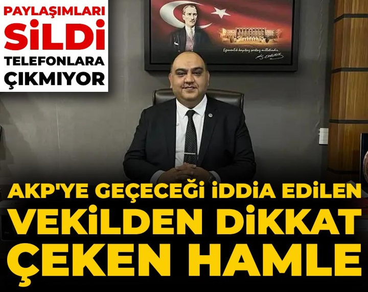 AKP'ye geçeceği iddia edilen vekilden dikkat çeken hamle: Paylaşımları sildi, telefonlara çıkmıyor